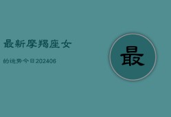 最新摩羯座女的运势今日(6月22日)