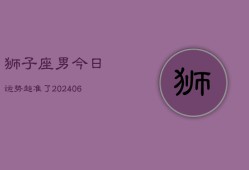 狮子座男今日运势超准了(7月20日)