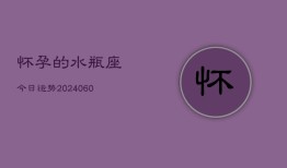 怀孕的水瓶座今日运势(20240607)