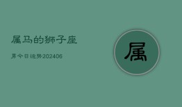 属马的狮子座男今日运势(20240613)