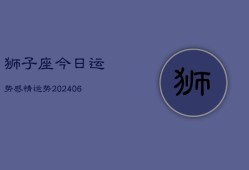 狮子座今日运势感情运势(20240613)