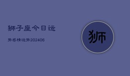 狮子座今日运势感情运势(20240613)