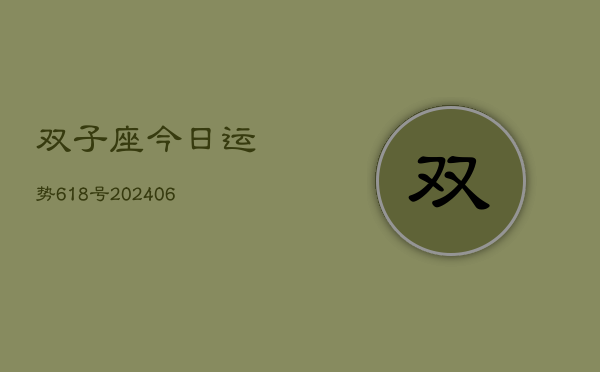 双子座今日运势618号(20240605)