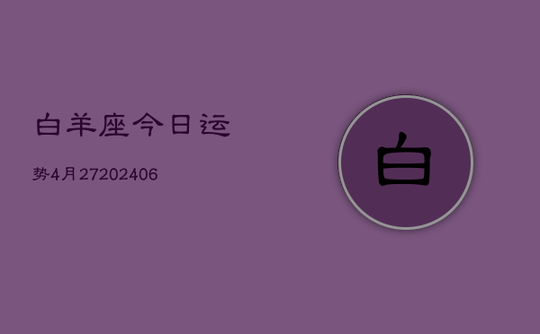 白羊座今日运势4月27(20240605)